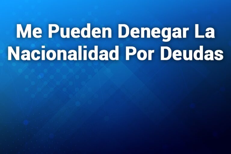 Me Pueden Denegar La Nacionalidad Por Deudas